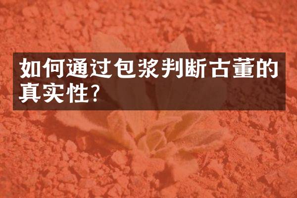 如何通过包浆判断古董的真实性？