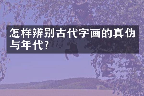 怎样辨别古代字画的真伪与年代？