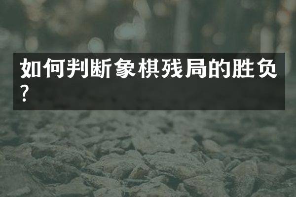 如何判断象棋残局的胜负？