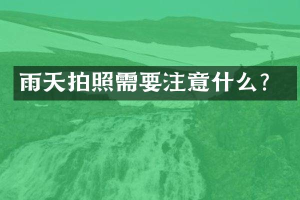 雨天拍照需要注意什么？