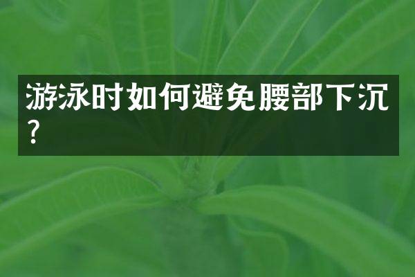 游泳时如何避免腰部下沉？