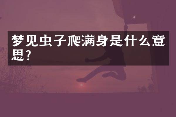 梦见虫子爬满身是什么意思？
