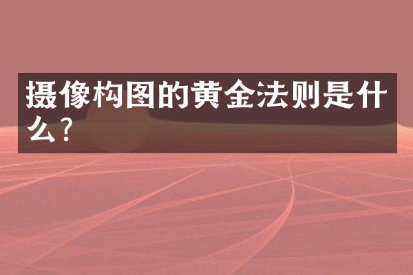 摄像构图的黄金法则是什么？