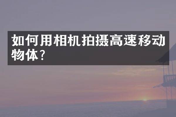 如何用相机拍摄高速移动物体？