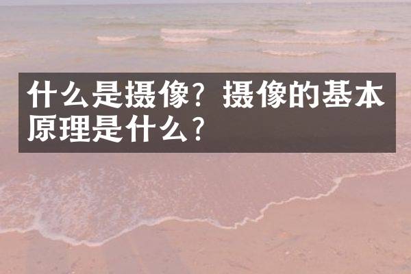 什么是摄像?摄像的基本原理是什么?