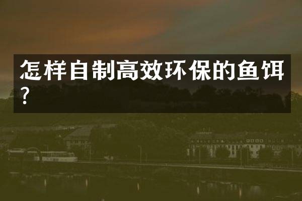怎样自制高效环保的鱼饵？