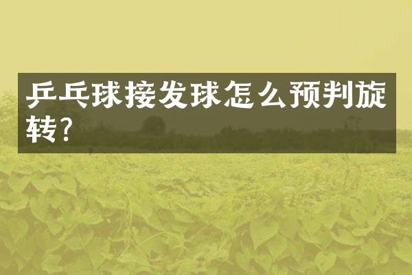 乒乓球接发球怎么预判旋转？