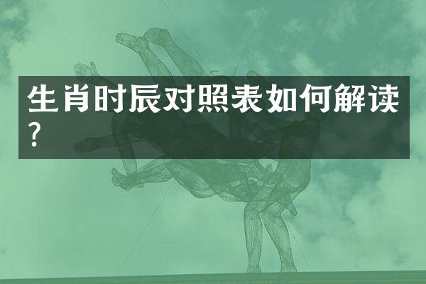 生肖时辰对照表如何解读？