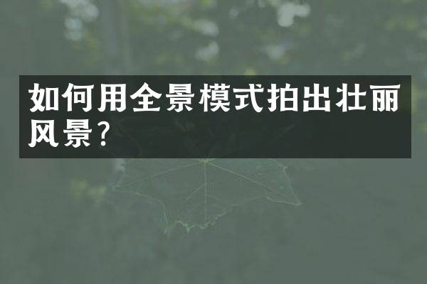 如何用全景模式拍出壮丽风景？