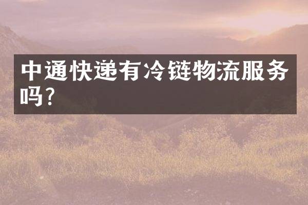 中通快递有冷链物流服务吗？