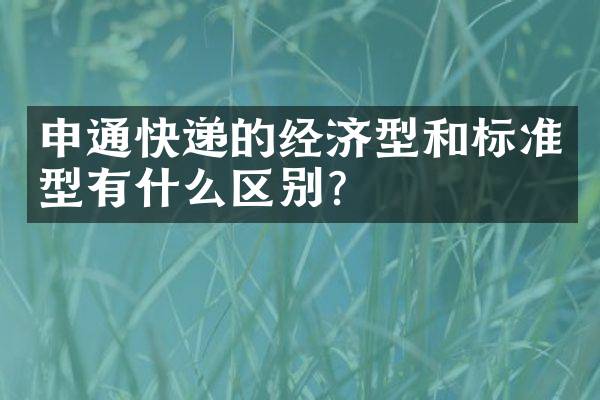 申通快递的经济型和标准型有什么区别？