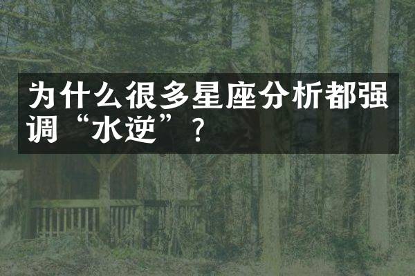 为什么很多星座分析都强调“水逆”？