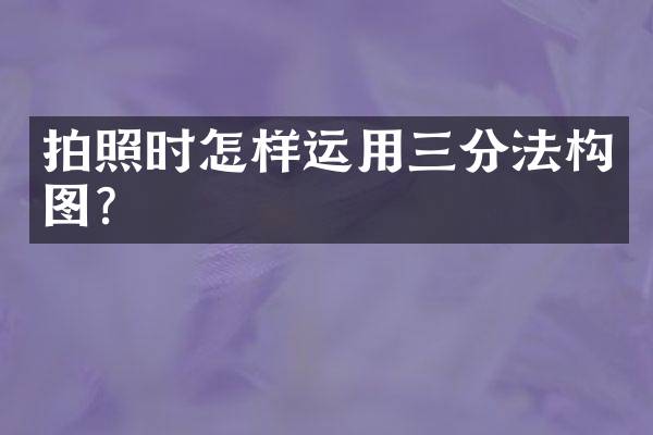 拍照时怎样运用三分法构图？