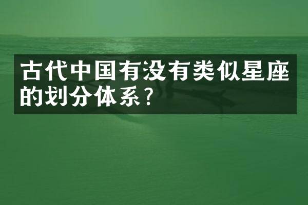 古代中国有没有类似星座的划分体系？