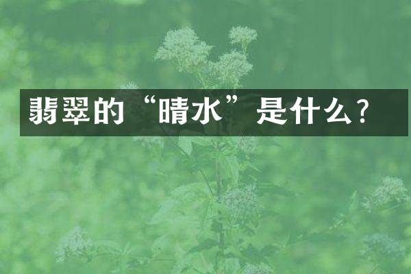 翡翠的&ldquo;晴水&rdquo;是什么？