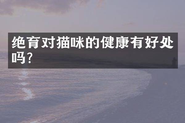 绝育对猫咪的健康有好处吗？