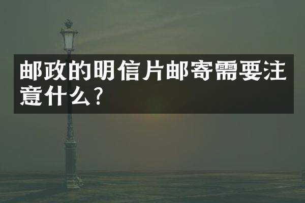邮政的明信片邮寄需要注意什么？