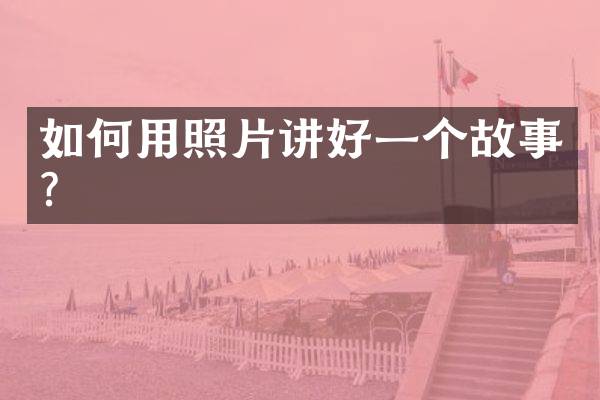 如何用照片讲好一个故事？