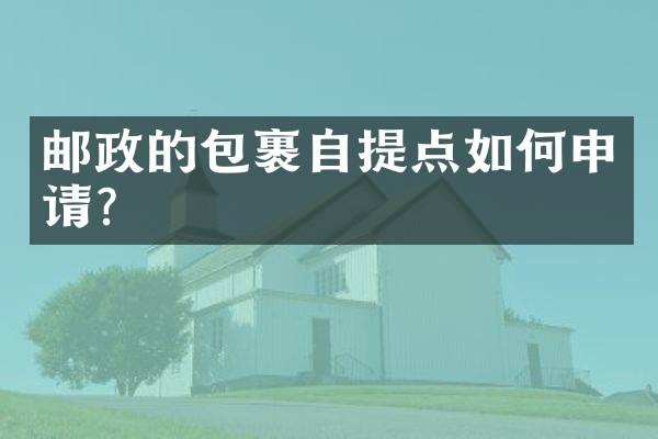 邮政的包裹自提点如何申请？