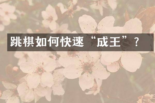 跳棋如何快速&ldquo;成王&rdquo;？
