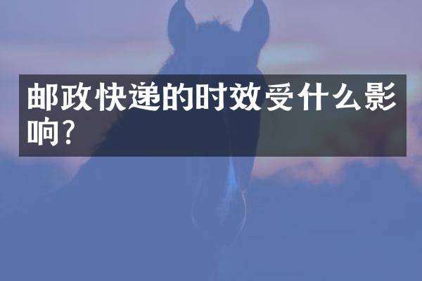 邮政快递的时效受什么影响？