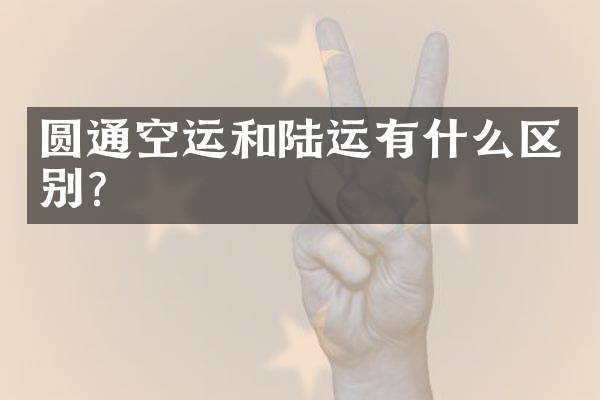 圆通空运和陆运有什么区别？