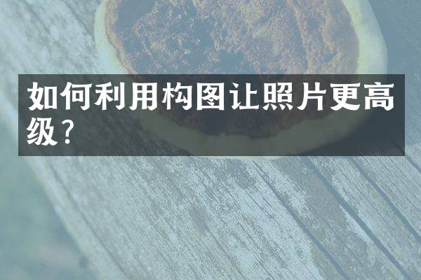 如何利用构图让照片更高级？