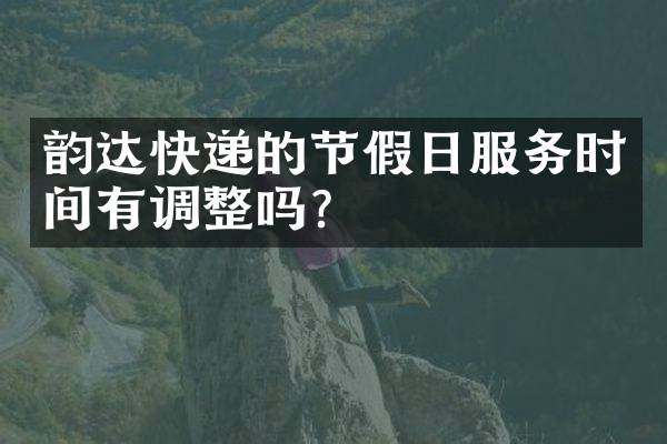 韵达快递的节假日服务时间有调整吗？