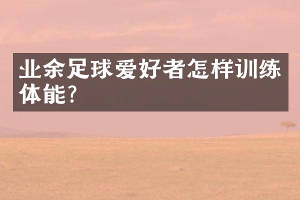 业余足球爱好者怎样训练体能？