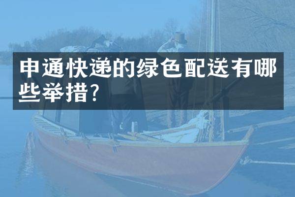 申通快递的绿色配送有哪些举措？