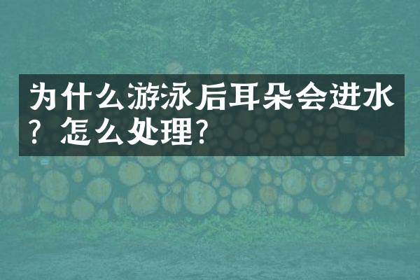 为什么游泳后耳朵会进水？怎么处理？