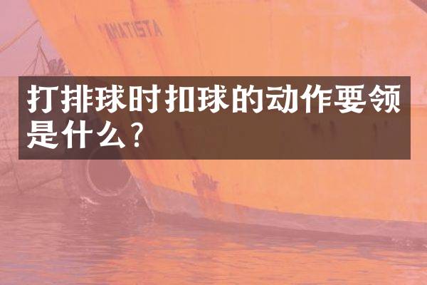 打排球时扣球的动作要领是什么？