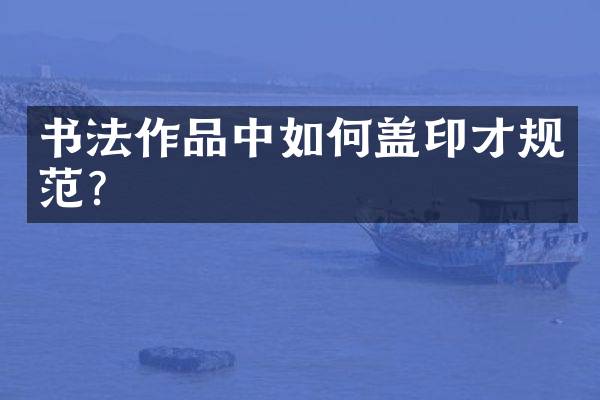 书法作品中如何盖印才规范？
