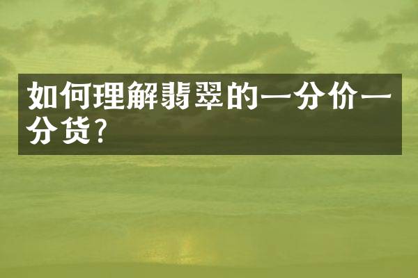 如何理解翡翠的一分价一分货？