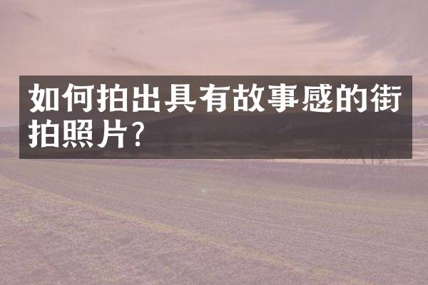 如何拍出具有故事感的街拍照片？