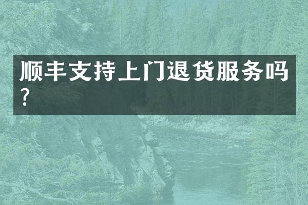 顺丰支持上门退货服务吗？