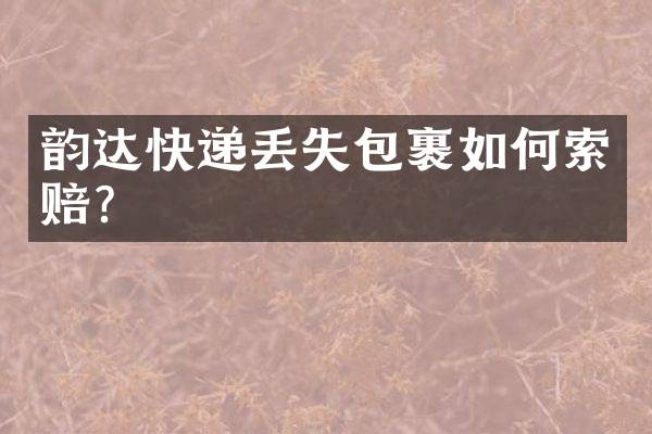 韵达快递丢失包裹如何索赔？