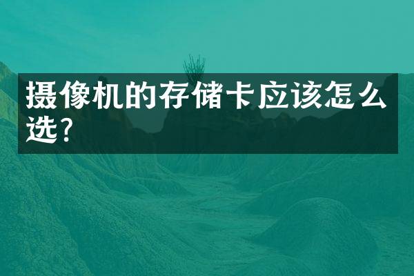 摄像机的存储卡应该怎么选？