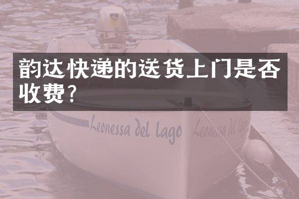 韵达快递的送货上门是否收费？