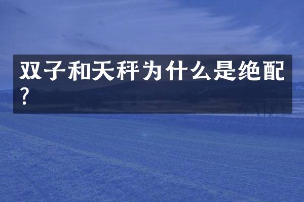 双子和天秤为什么是绝配？