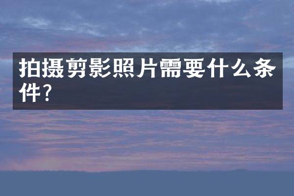 拍摄剪影照片需要什么条件？