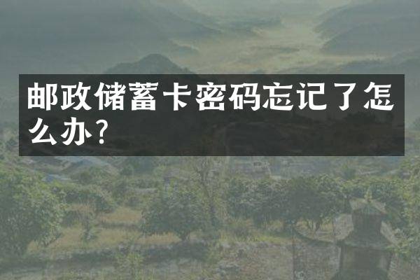 邮政储蓄卡密码忘记了怎么办？