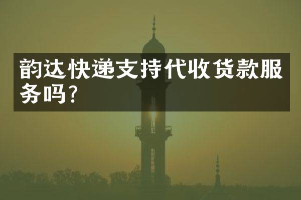 韵达快递支持代收货款服务吗？