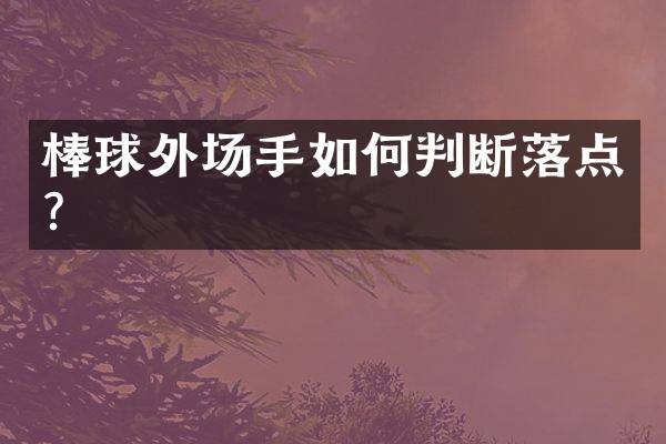 棒球外场手如何判断落点？