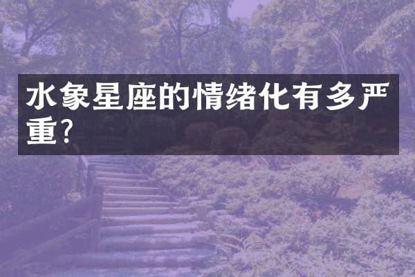 水象星座的情绪化有多严重？