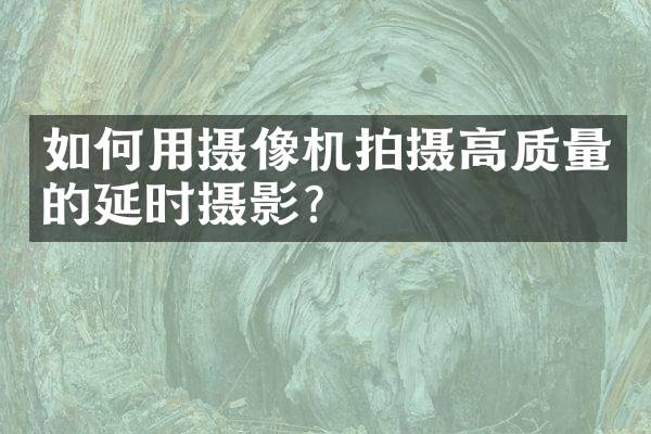 如何用摄像机拍摄高质量的延时摄影？