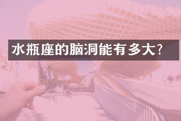 水瓶座的脑洞能有多大？