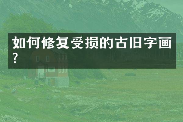 如何修复受损的古旧字画？