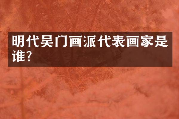 明代吴门画派代表画家是谁？