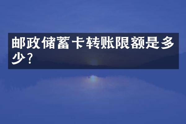 邮政储蓄卡转账限额是多少？